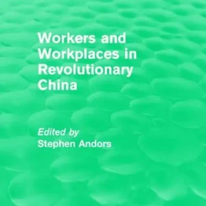 Workers and Workplaces in Revolutionary China | 1:a upplagan Snabb leverans