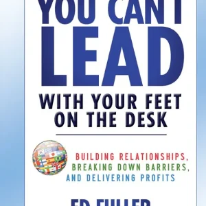 Endast idag You Can't Lead with Your Feet on the Desk: Building Relationships, Breaking Down Barriers, and Delivering Profits | 1:a upplagan