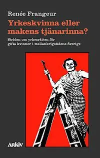 Lägg i varukorgen Yrkeskvinna eller makens tjänarinna? : striden om yrkesrätten för gifta kvi | 0:e upplagan
