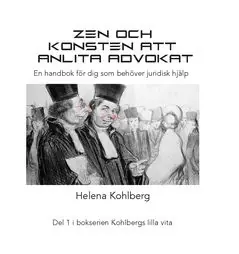 Zen och konsten att anlita en advokat : En handbok för dig som behöver anlita juridisk hjälp | 0:e upplagan Extra rabatt