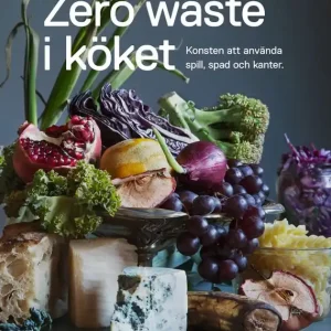 Zero waste i köket : Konsten att använda spill, spad och kanter | 1:a upplagan Bästa pris
