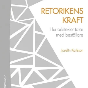 Kampanjpris Retorikens kraft - Hur arkitekter talar med beställare | 1:a upplagan
