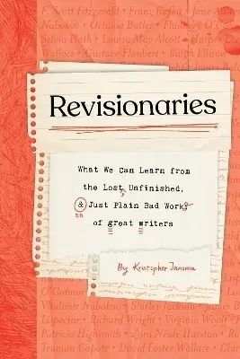Begränsad tid Revisionaries: What We Can Learn from the Lost, Unfinished, and Just Plain Bad Work of Great Writers | 0:e upplagan