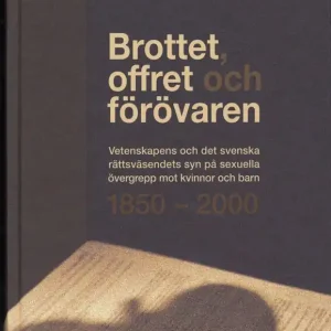 Brottet, offret och förövaren : vetenskapens och det svenska rättsväsendets syn på sexuella övergrepp mot kvinnor och barn 1850- | 1:a upplagan Rabatter