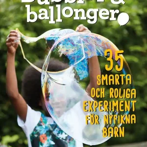 Bubblor & ballonger : 35 smarta och roliga experiment för nyfikna barn | 0:e upplagan I lager