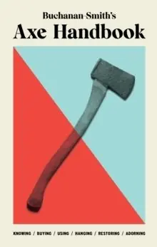 Populär Buchanan-Smith's Axe Handbook - Knowing, Buying, Using, Hanging, Restoring | 0:e upplagan