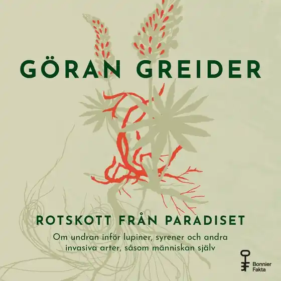 Rotskott från paradiset : Om undran inför lupiner, syrener och andra invasiva arter, såsom människan själv (ljudbok) av Göran Greider Bästa pris