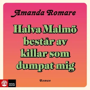 Halva Malmö består av killar som dumpat mig (ljudbok) av Amanda Romare Reapris
