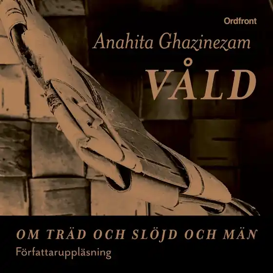 Våld – Om träd och slöjd och män (ljudbok) av Anahita Ghazinezam Kundfavorit