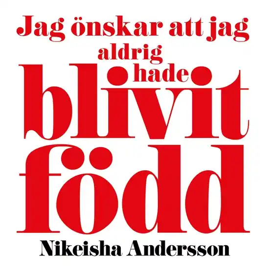 Jag önskar att jag aldrig hade blivit född (ljudbok) av Nikeisha Andersson Billig