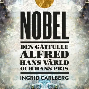 Utförsäljning Nobel : den gåtfulle Alfred, hans värld och hans pris (e-bok) av Ingrid Carlberg