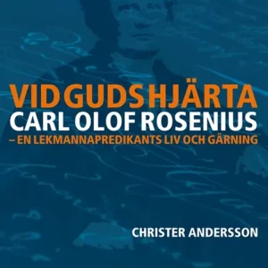 Vid Guds hjärta Carl Olof Rosenius: en lekmannapredikants liv och gärning (e-bok) av Christer Andersson Beställ nu