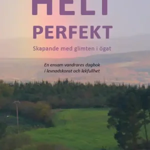 Helt perfekt : skapande med glimten i ögat - en ensam vandrares dagbok i levnadskonstoch lekfullhet | 0:e upplagan Utförsäljning
