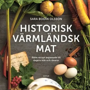 Historisk värmländsk mat Äldre recept anpassade till dagens kök och råvaror | 1:a upplagan Fri frakt