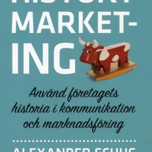 History marketing : använd företagets historia i kommunikation och marknadsföring | 1:a upplagan Kampanj