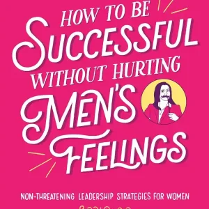 Begränsad tid How to Be Successful Without Hurting Men's Feelings | 0:e upplagan