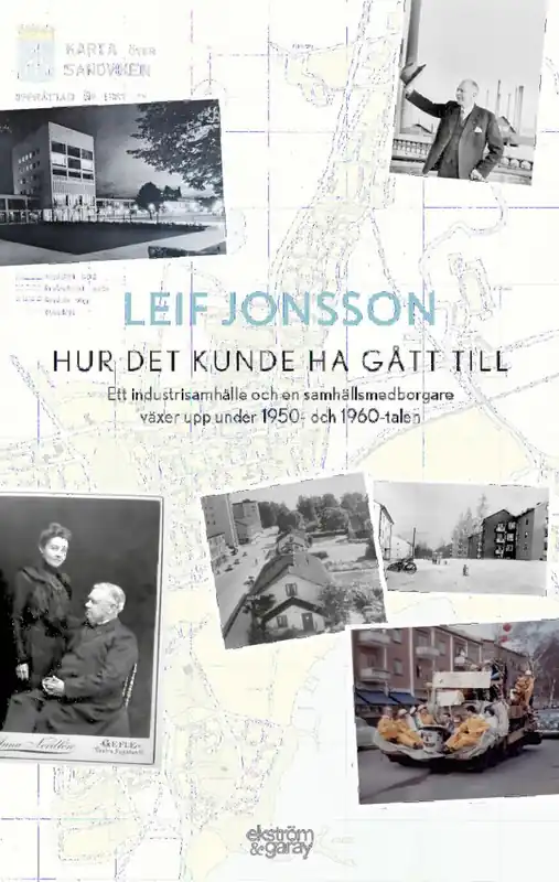 Hur det kunde ha gått till: Ett industrisamhälle och en samhällsmedborgare växer upp under 1950- och 1960-talen | 1:a upplagan Fynd