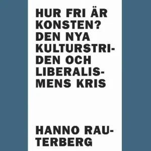 Hur fri är konsten? Den nya kulturstriden och liberalismens kris | 0:e upplagan Beställ idag