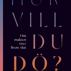 Hur vill du dö? : om makten över livets slut | 0:e upplagan Expressleverans