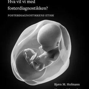 Hva vil vi med fosterdiagnostikken? Fosterdiagnostikkens etikk | 0:e upplagan Rea