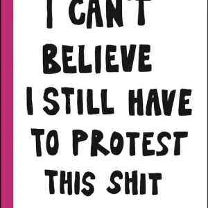 I can't believe I still have to protest this shit : 100 år av kvinnokamp i affischer | 0:e upplagan Sänkt pris