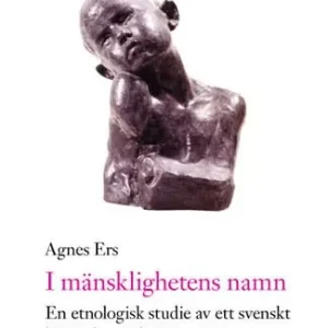 I mänsklighetens namn : en etnologisk studie av ett svenskt biståndsprojekt i Rumänien | 0:e upplagan Erbjudandepris