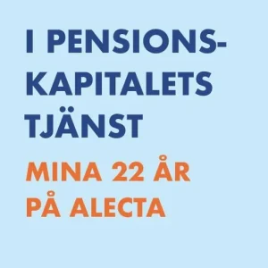 Sista chansen I pensionskapitalets tjänst : mina 22 år på Alecta | 0:e upplagan