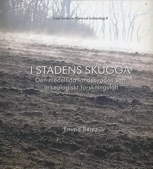 Handla nu I stadens skugga : den medeltida landsbygden som arkeologiskt forskningsfält | 0:e upplagan
