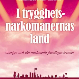 I trygghetsnarkomanernas land : Sverige och det nationella paniksyndromet | 0:e upplagan Nyhet