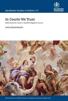 Handla nu In Courts We Trust : Administrative Justice in Swedish Migration Courts | 0:e upplagan