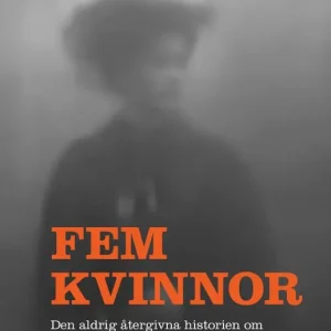 Fem kvinnor : den aldrig återgivna historien om Jack the Rippers offer | 0:e upplagan Utförsäljning