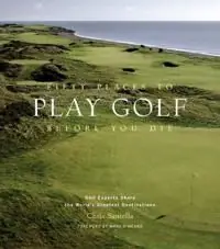 Begränsad tid Fifty Places to Play Golf Before You Die: Golf Experts Share the World's Greatest Destinations | 0:e upplagan