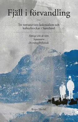 Fjäll i förvandling : tre romaner om kolonialism och kulturkrockar i Sameland | 1:a upplagan Köp online