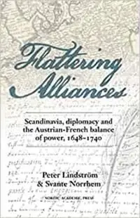 Endast denna vecka Flattering alliances : Scandinavia, diplomacy and the Austrian-French balance of power 1648-1740 | 1:a upplagan