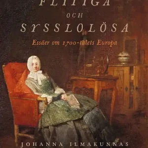 Flitiga och sysslolösa : essäer om 1700-talets Europa | 0:e upplagan Billigare
