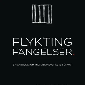 Flyktingfängelser : En antologi om Migrationsverkets förvar | 0:e upplagan Fynd