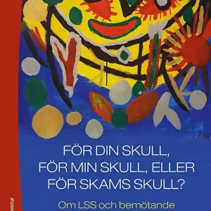 För din skull, för min skull eller för skams skull? - Om LSS och bemötande | 2:a upplagan Nyhet
