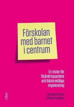 Förskolan med barnet i centrum - En vision för förändringsarbete och bästa möjliga organisering | 1:a upplagan risnedsättning