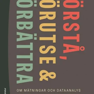 Begränsat erbjudande Förstå, förutse och förbättra - om mätningar och dataanalys för verksamhetsutveckling | 1:a upplagan