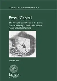 Extra rabatt Fossil capital : the rise of steam-power in the British cotton industry, c. 1825-1848, and the roots of global warming | 1:a upplagan