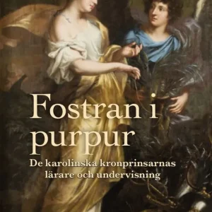 Fostran i purpur. De karolinska kronprinsarnas lärare och undervisning | 1:a upplagan Sänkt pris